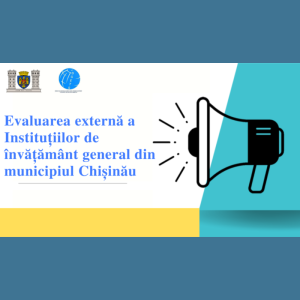 Evaluarea externă a Instituțiilor de învățământ general din municipiul Chișinău